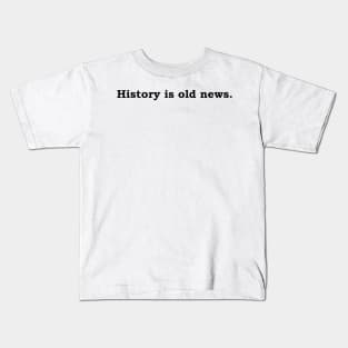 History is old news. Kids T-Shirt